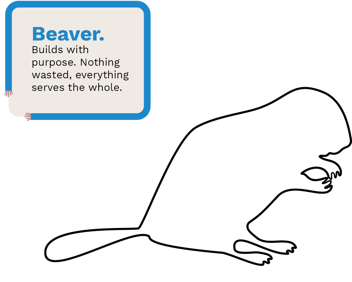 Beaver. 
Builds with purpose. Nothing wasted, everything serves the whole.