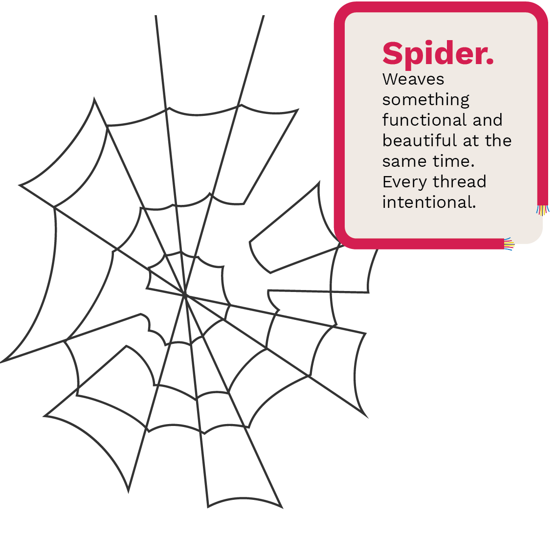 Spider. 
Weaves something functional and beautiful at the same time. Every thread intentional.